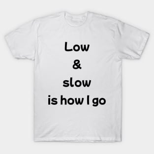 Low And Slow Is How I Go T-Shirt